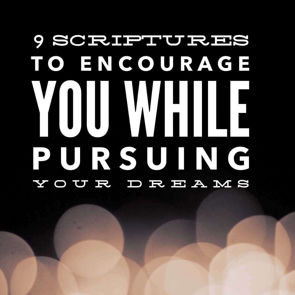 9 Scriptures to Keep You Encouraged While Pursuing Your Dreams